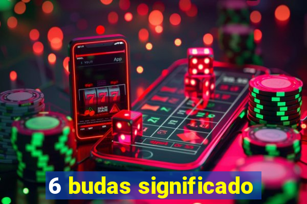6 budas significado